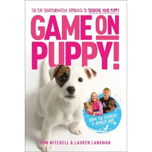 Game On, Puppy!: The fun, transformative approach to training your puppy from the founders of Absolute Dogs by Tom Mitchell & Lauren Langman